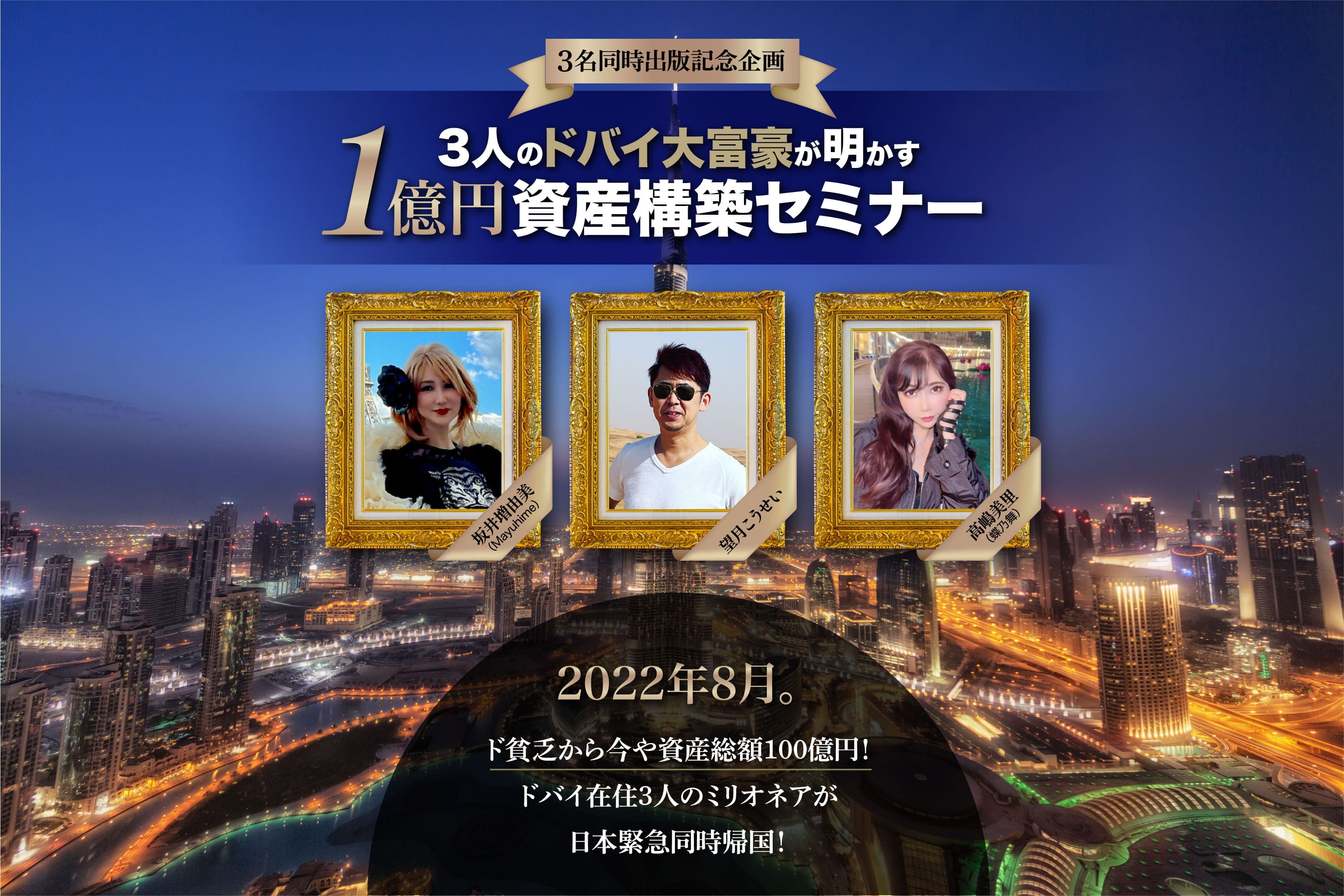 3人のドバイ大富豪が明かす1億円資産構築セミナー 2022年8月。ド貧乏から今や資産総額100億円!ドバイ在住3人のミリオネアが日本緊急同時帰国!